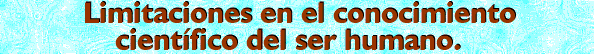 limitaciones en el conocimiento cientifico del ser.gif (11233 bytes)